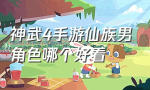 神武4手游仙族男角色哪个好看（神武4手游武器哪个门派最漂亮）