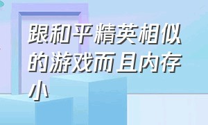 跟和平精英相似的游戏而且内存小