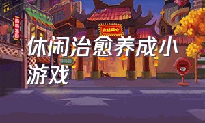 休闲治愈养成小游戏