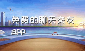 免费的聊天交友app