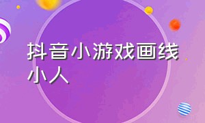 抖音小游戏画线小人