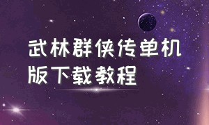 武林群侠传单机版下载教程