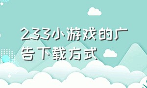 233小游戏的广告下载方式