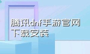 腾讯dnf手游官网下载安装