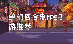 单机回合制rpg手游推荐（回合制手游单机版游戏推荐）