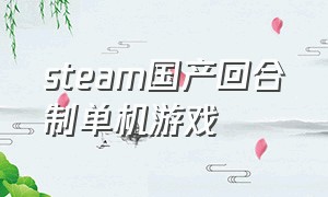 steam国产回合制单机游戏（steam免费回合制rpg单机游戏）