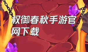 权御春秋手游官网下载（权御风月手游推荐）