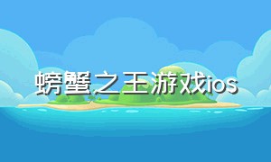 螃蟹之王游戏ios（螃蟹之王手游官网下载）