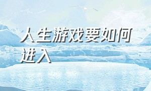 人生游戏要如何进入（个人游戏人生怎么点亮）