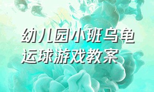 幼儿园小班乌龟运球游戏教案