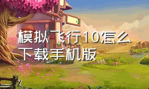 模拟飞行10怎么下载手机版