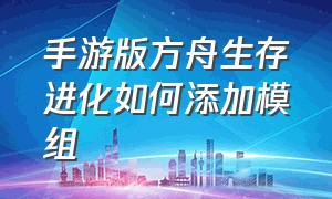 手游版方舟生存进化如何添加模组