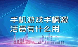 手机游戏手柄激活器有什么用（游戏手柄中间的按键是什么功能）