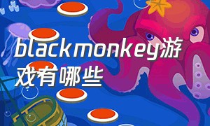 blackmonkey游戏有哪些