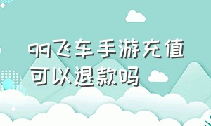 qq飞车手游充值可以退款吗