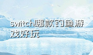 switch哪款钓鱼游戏好玩