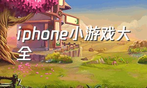 iphone小游戏大全（苹果小游戏推荐大全免费）