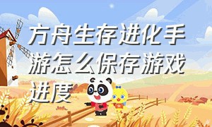 方舟生存进化手游怎么保存游戏进度