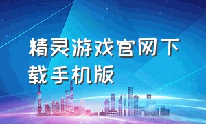 精灵游戏官网下载手机版