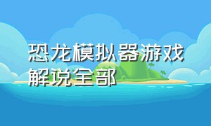 恐龙模拟器游戏解说全部