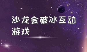 沙龙会破冰互动游戏（小型沙龙开场互动破冰游戏）