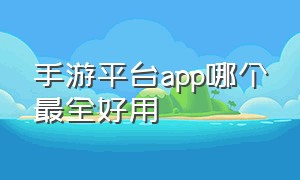 手游平台APP哪个最全好用