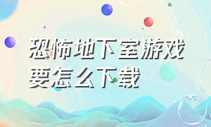 恐怖地下室游戏要怎么下载