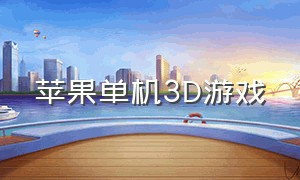 苹果单机3D游戏（苹果单机免费游戏）
