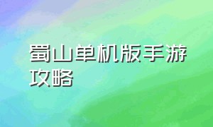 蜀山单机版手游攻略（蜀山单机游戏内购破解版）