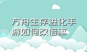 方舟生存进化手游如何改倍率（方舟生存进化手游翼龙鞍几级解锁）