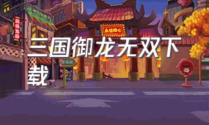 三国御龙无双下载