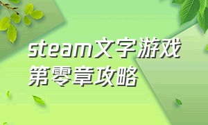 steam文字游戏第零章攻略（steam文字游戏全部关卡攻略）