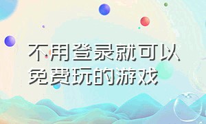 不用登录就可以免费玩的游戏