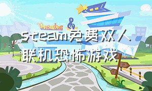 steam免费双人联机恐怖游戏（steam可以双人联机的免费恐怖游戏）