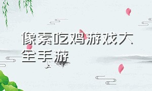 像素吃鸡游戏大全手游