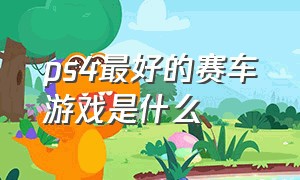 ps4最好的赛车游戏是什么（ps4最值得玩的赛车游戏）