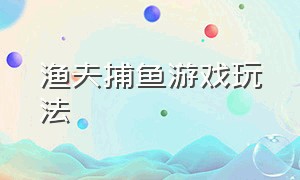 渔夫捕鱼游戏玩法