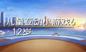 儿童互动小游戏6-12岁（儿童互动小游戏6岁以上）