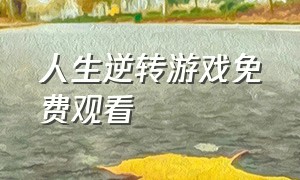 人生逆转游戏免费观看