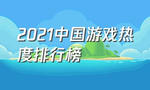 2021中国游戏热度排行榜