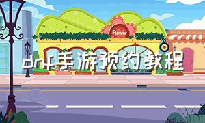 dnf手游预约教程（dnf手游预约入口链接）