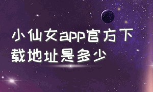 小仙女app官方下载地址是多少