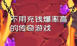 不用充钱爆率高的传奇游戏