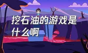 挖石油的游戏是什么啊