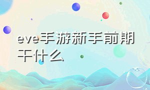 eve手游新手前期干什么