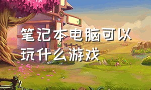 笔记本电脑可以玩什么游戏