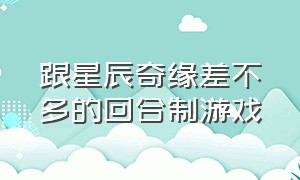 跟星辰奇缘差不多的回合制游戏