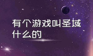 有个游戏叫圣域什么的（圣域 游戏）