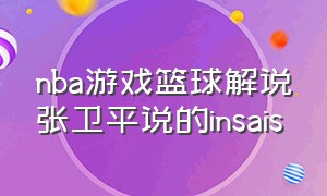 nba游戏篮球解说张卫平说的insais