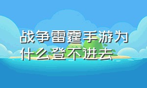 战争雷霆手游为什么登不进去